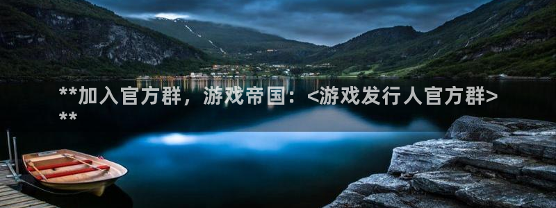 天辰注册链接是什么：**加入官方群，游戏帝国：<游戏发行人官方群>
**