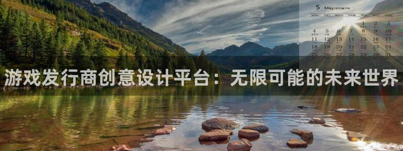 天辰平台思7O777：游戏发行商创意设计平台：无限可能的未来世界